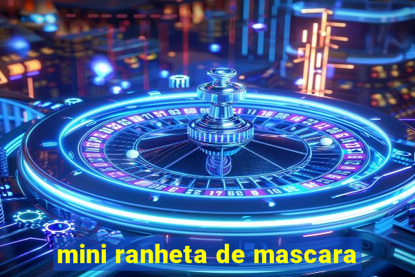 mini ranheta de mascara